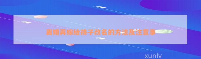 离婚再嫁给孩子改名的方法及注意事