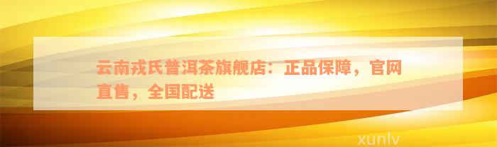 云南戎氏普洱茶旗舰店：正品保障，官网直售，全国配送