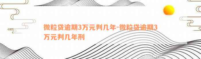 微粒贷逾期3万元判几年-微粒贷逾期3万元判几年刑