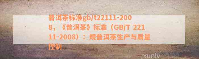 普洱茶标准gb/t22111-2008，《普洱茶》标准（GB/T 22111-2008）：规普洱茶生产与品质控制